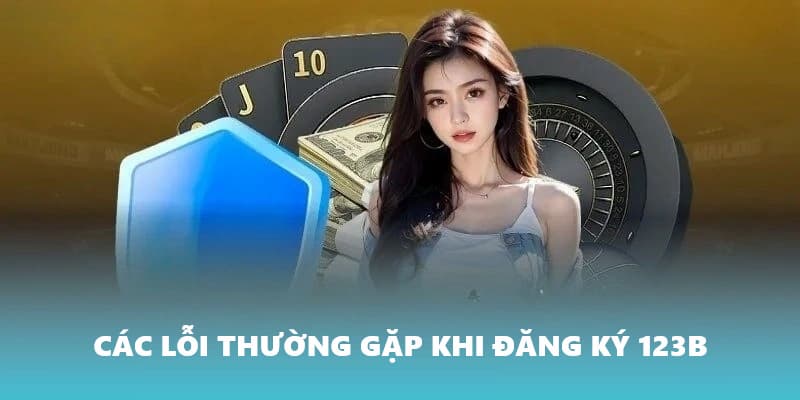 Tổng hợp các lỗi đăng ký 123B thất bại