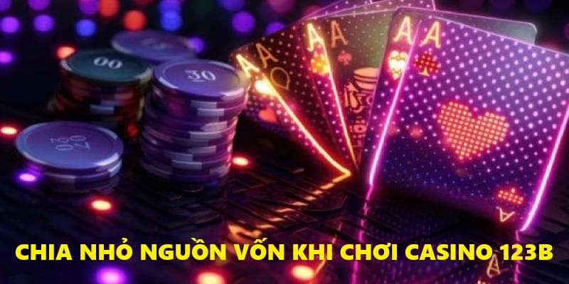 Chia nhỏ vốn đầu tư khi chơi casino 123B