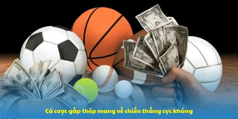 Cá cược gấp thép mang về chiến thắng cực khủng