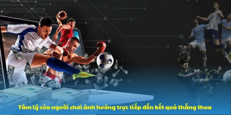 Tâm lý của người chơi ảnh hưởng trực tiếp đến kết quả thắng thua