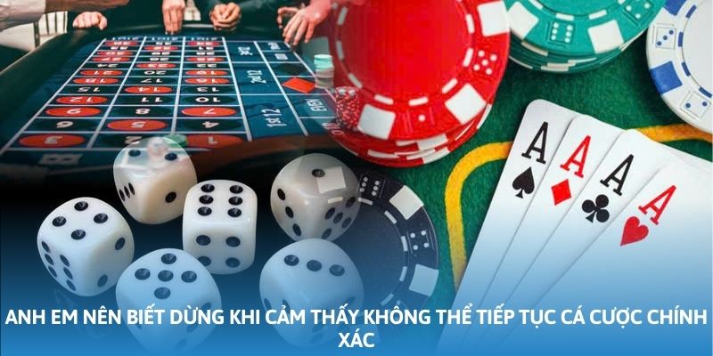 Anh em nên biết dừng khi cảm thấy không thể tiếp tục cá cược chính xác