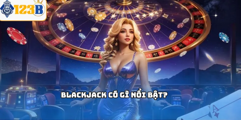 Blackjack có gì nổi bật?