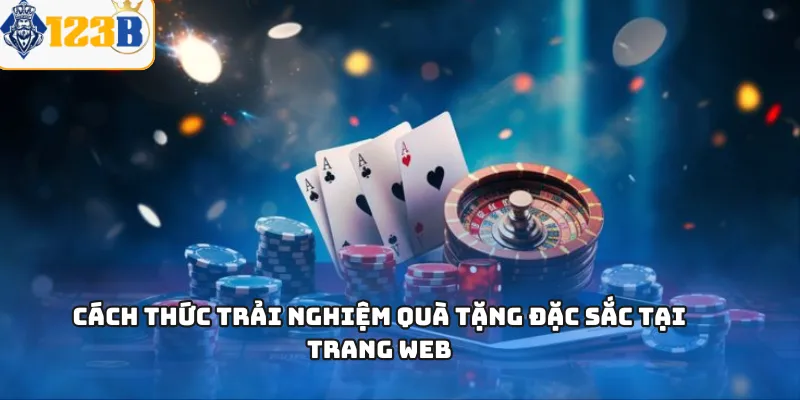 Cách thức trải nghiệm quà tặng đặc sắc tại trang web