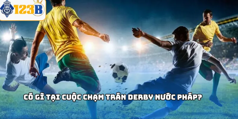 Có gì tại cuộc chạm trán Derby nước Pháp?