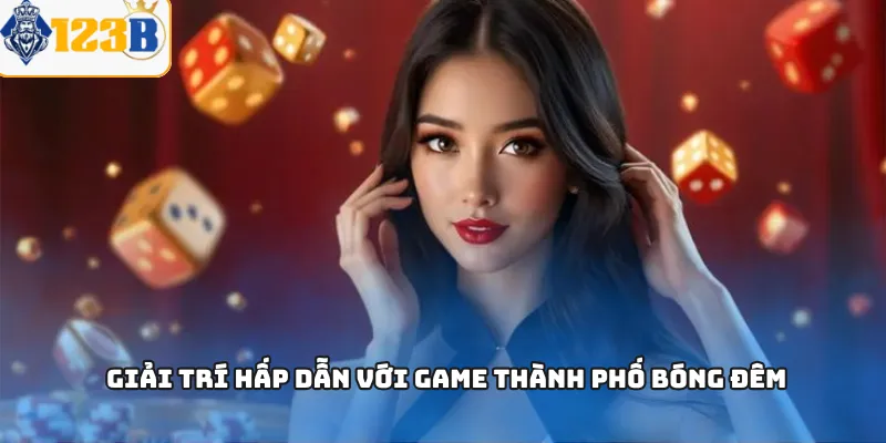 Giải trí hấp dẫn với game Thành Phố Bóng Đêm