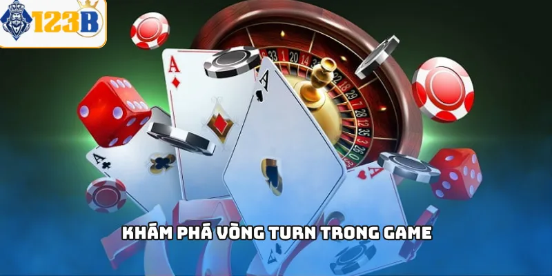 Khám phá vòng Turn trong game