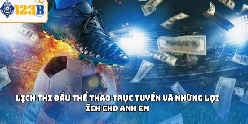 Lịch thi đấu thể thao trực tuyến và những lợi ích cho anh em