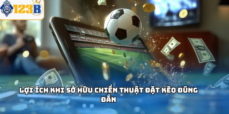 Lợi ích khi sở hữu chiến thuật đặt kèo đúng đắn