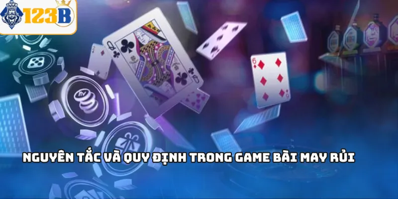 Nguyên tắc và quy định trong game bài may rủi