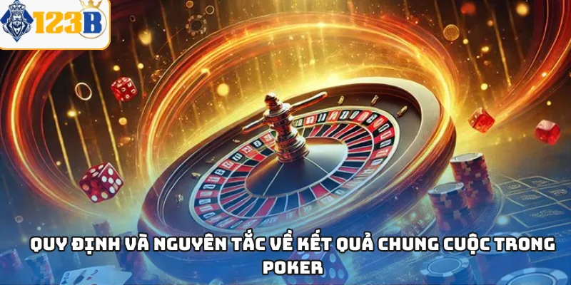 Quy định và nguyên tắc về kết quả chung cuộc trong Poker