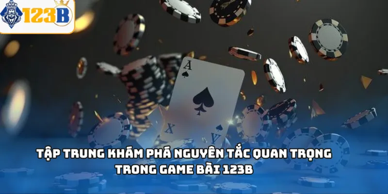Tập trung khám phá nguyên tắc quan trọng trong game bài 123B