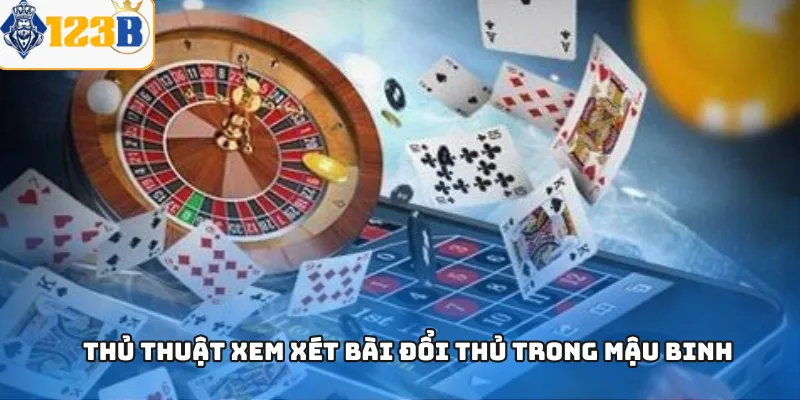 Thủ thuật xem xét bài đổi thủ trong Mậu binh