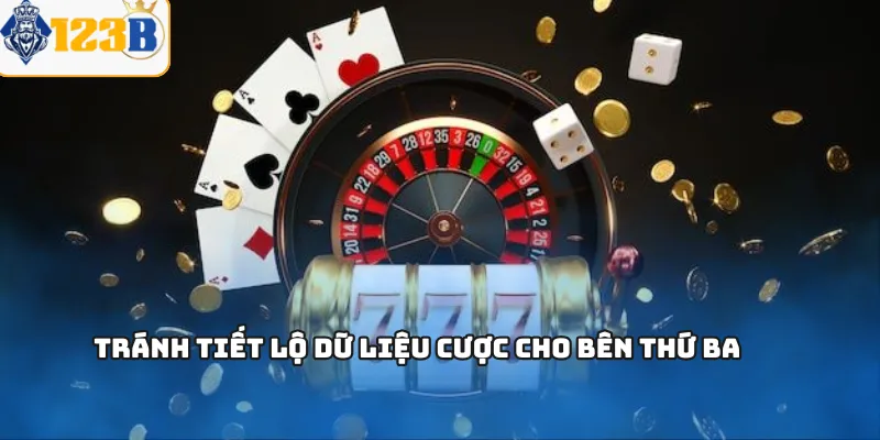 Tránh tiết lộ dữ liệu cược cho bên thứ ba