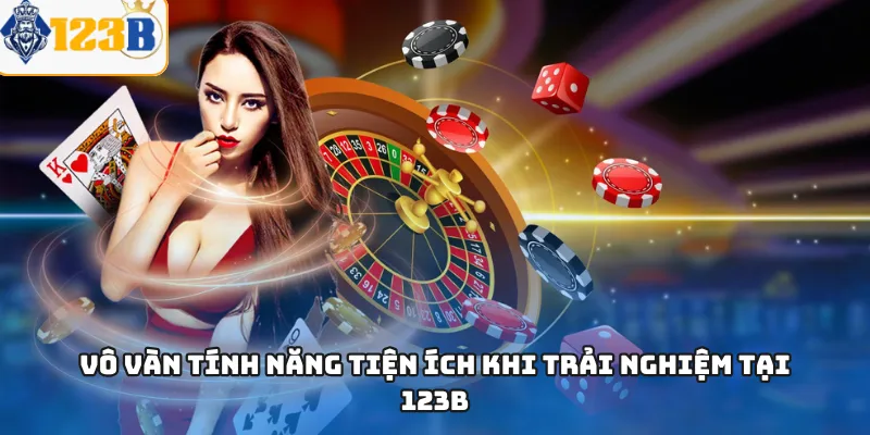 Vô vàn tính năng tiện ích khi trải nghiệm tại 123B