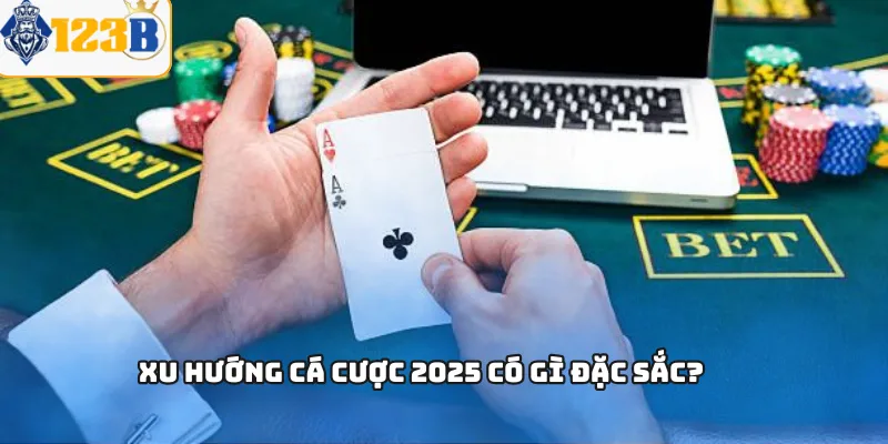 Xu hướng cá cược 2025 có gì đặc sắc?